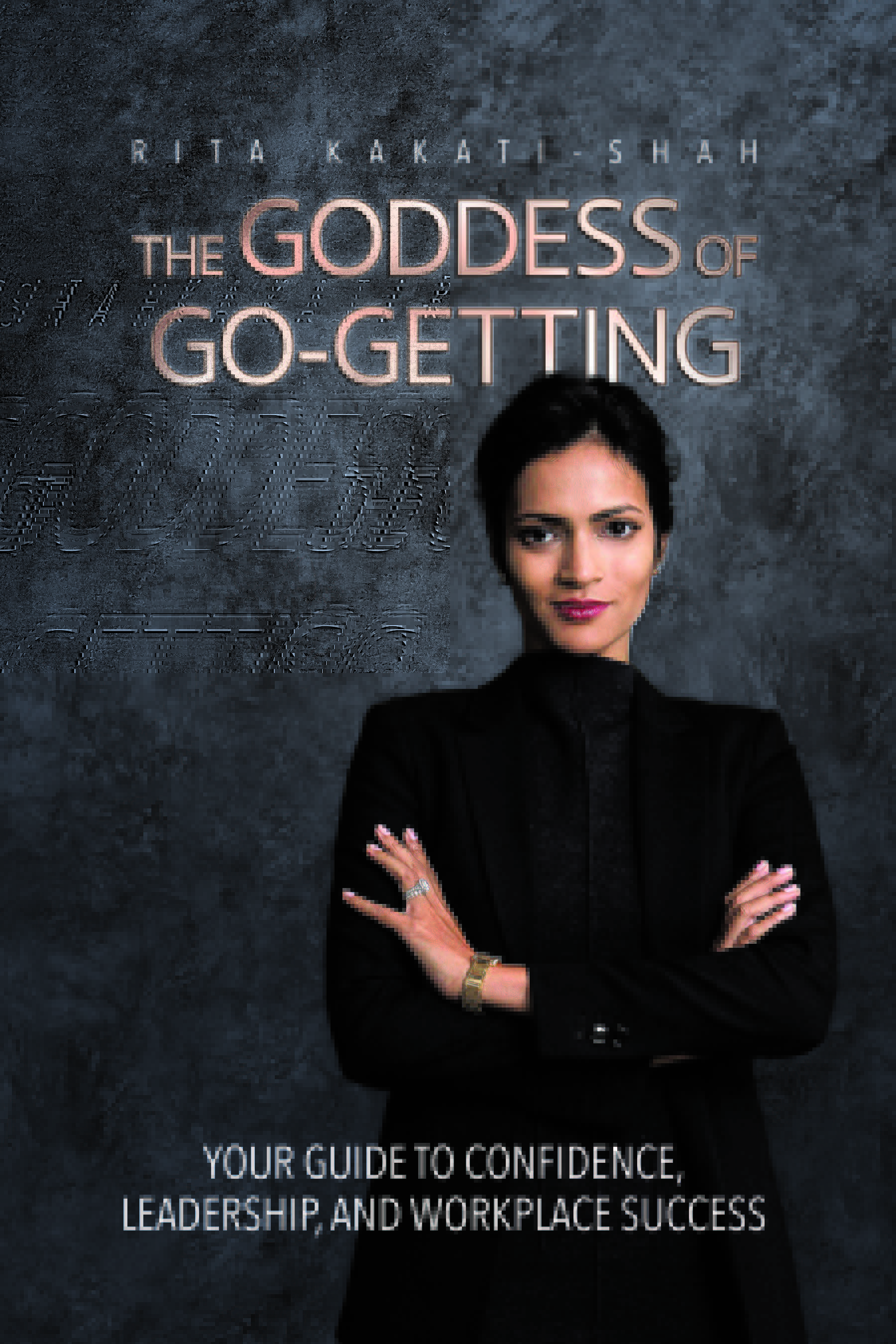 The Goddess of Go-Getting: Your Guide to Confidence, Leadership, and Workplace Success