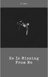 He is Missing from Me He is Missing from Me