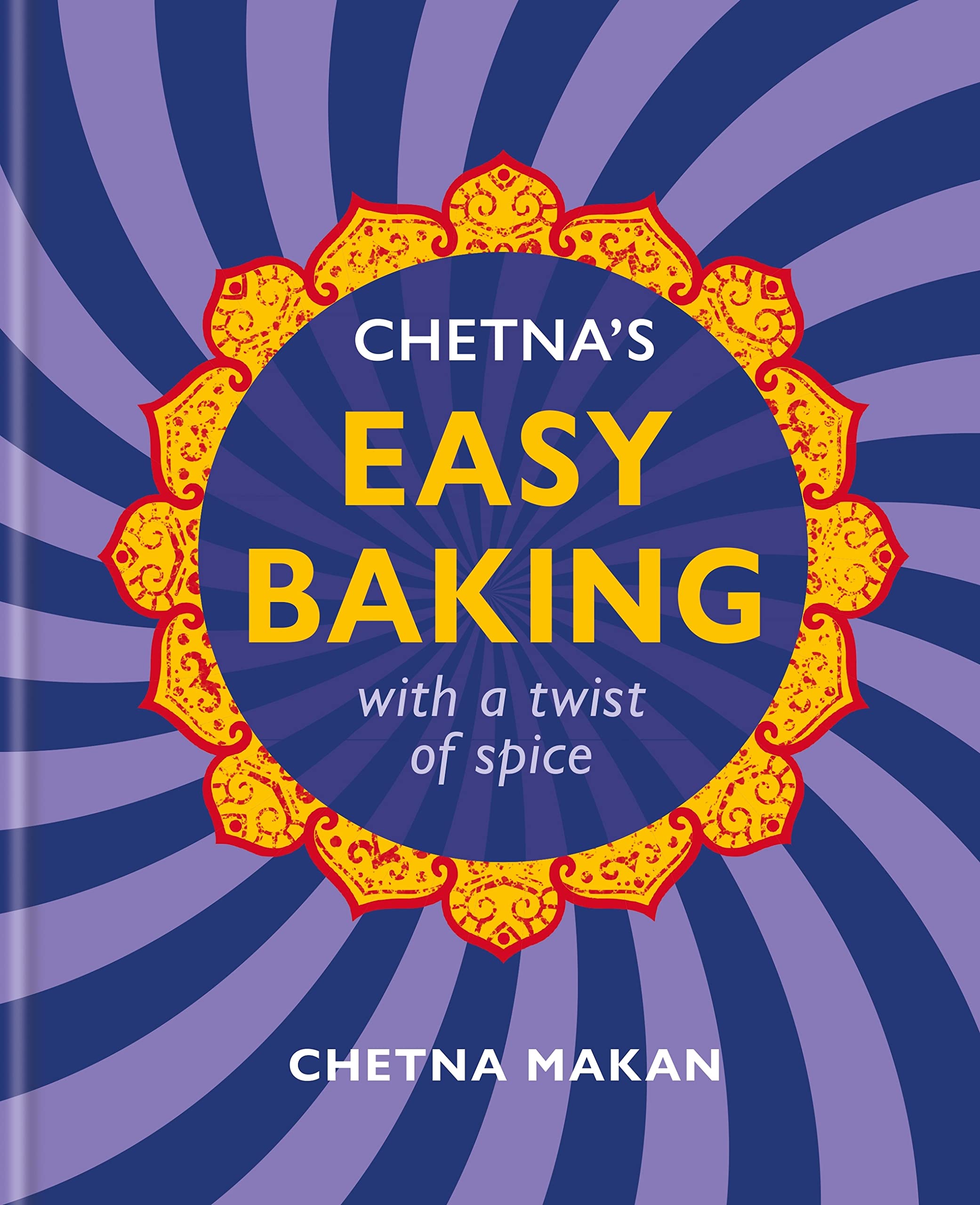 Chetna's Easy Baking: with a twist of spice (Kindle Edition)