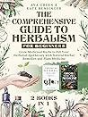 The Comprehensive Guide to Herbalism for Beginners: (2 Books in 1) Grow Medicinal Herbs to Fill Your Herbalist Apothecary with Natural Herbal Remedies and Plant Medicine (Herbology for Beginners)