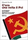 C'era una volta il Pci: Autobiografia di un partito attraverso le immagini della sua propaganda