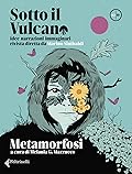 Sotto il Vulcano idee/narrazioni/immaginari 02/10. Metamorfosi