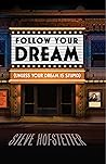 Follow Your Dream: (Unless Your Dream Is Stupid)