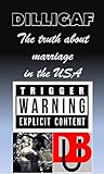 DILLIGAF - The Truth About Marriage in the U.S.A.: A Safety Manual for Young Men