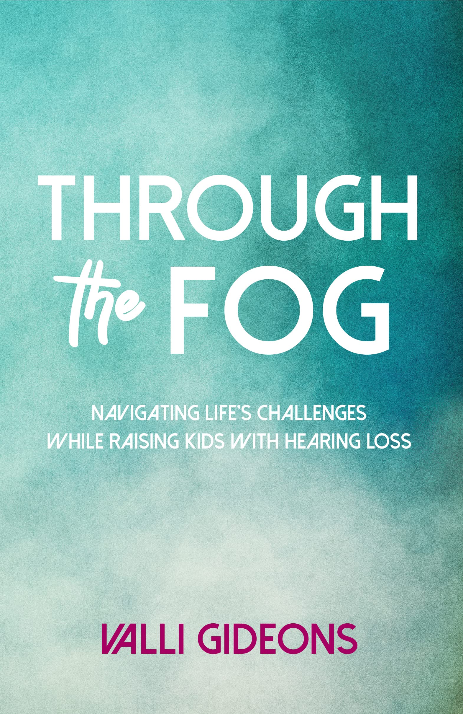 Through the Fog: Navigating life's challenges while raising kids with hearing loss (Kindle Edition)
