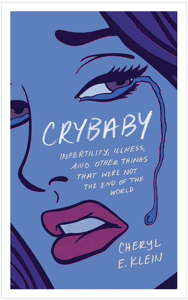 Crybaby: Infertility, Illness, and Other Things That Were Not the End of the World (Kindle Edition)
