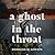 A Ghost in the Throat