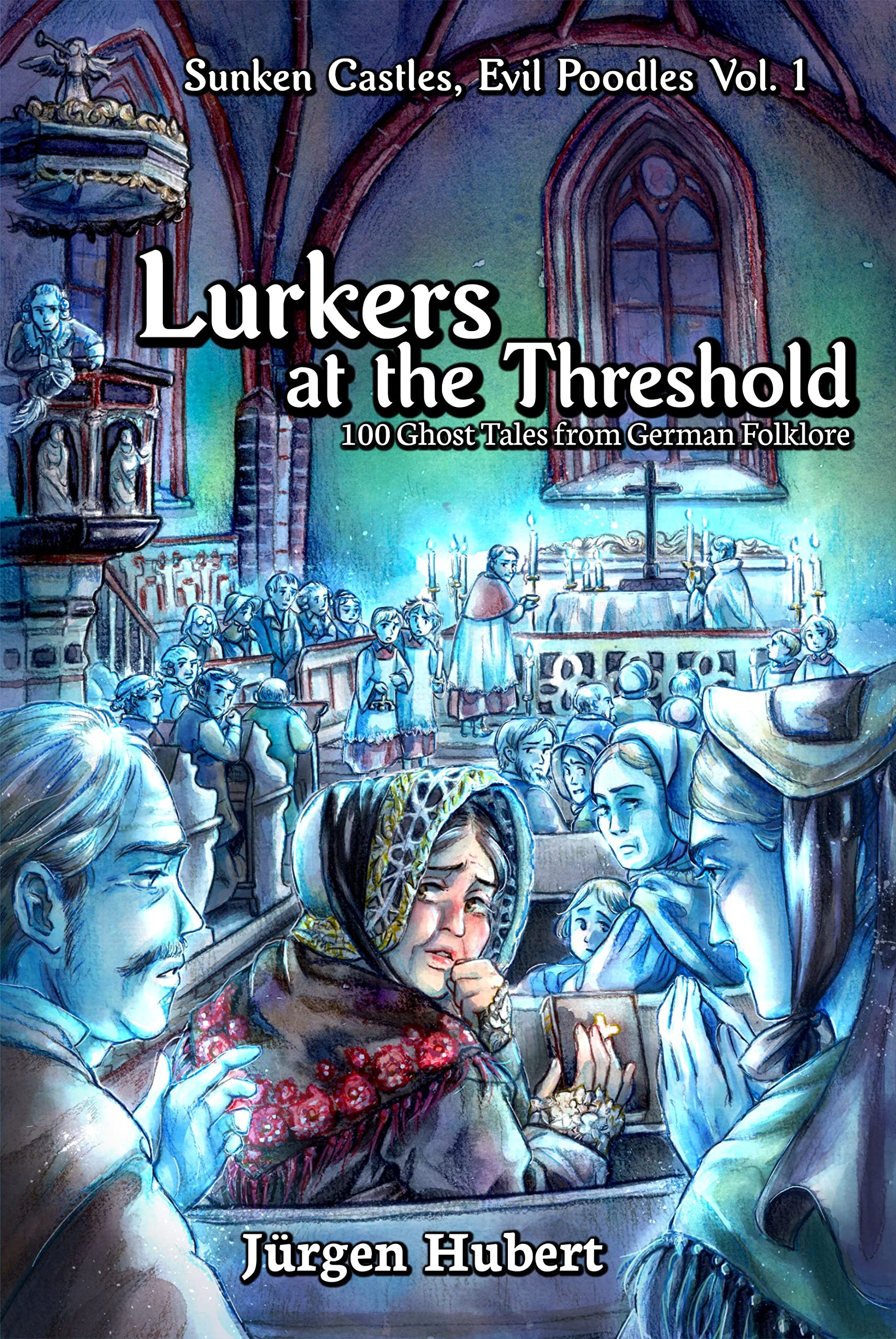 Lurkers at the Threshold: 100 Ghost Tales from German Folklore (Sunken Castles, Evil Poodles Book 1)