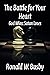 The Battle for Your Heart by Ronald W Busby
