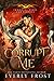 Corrupt Me (Immortal Vices and Virtues, #8) by Everly Frost