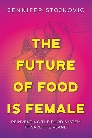 The Future of Food Is Female: Reinventing the Food System to Save the Planet