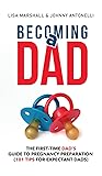 Becoming a Dad: The First-Time Dad's Guide to Pregnancy Preparation (101 Tips For Expectant Dads) (Positive Parenting)