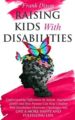 Raising Kids With Disabilities: Understanding Differences in Autism, Asperger’s, ADHD and How Parents Can Help Children With Disabilities Overcome Challenges ... Life (The Master Parenting Series Book 15)