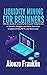 LIQUIDITY MINING FOR BEGINNERS: Ultimate Guide to Liquidity Mining with Insights into its Benefits, Dangers, and Other Resources (Cryptocurrency, NFTs, and Metaverse) (Crypto Library)