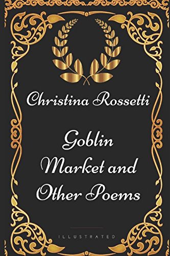 Goblin Market and Other Poems: By Christina Rossetti - Illustrated