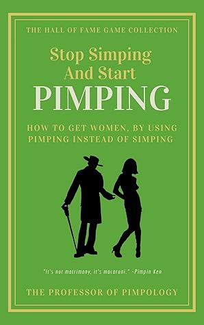 Stop Simping And Start Pimping - How To Get Women By Using Pimping Instead Of Simping: Manual #1: Dark Psychology, Mind Control, Female Manipulation And ... Game (The Hall Of Fame Game Collection)