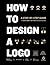 How to Design a Logo: A Step-by-Step Guide to Sharpening Your Skills in Logo Design