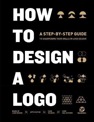 How to Design a Logo: A Step-by-Step Guide to Sharpening Your Skills in Logo Design (Hardcover)