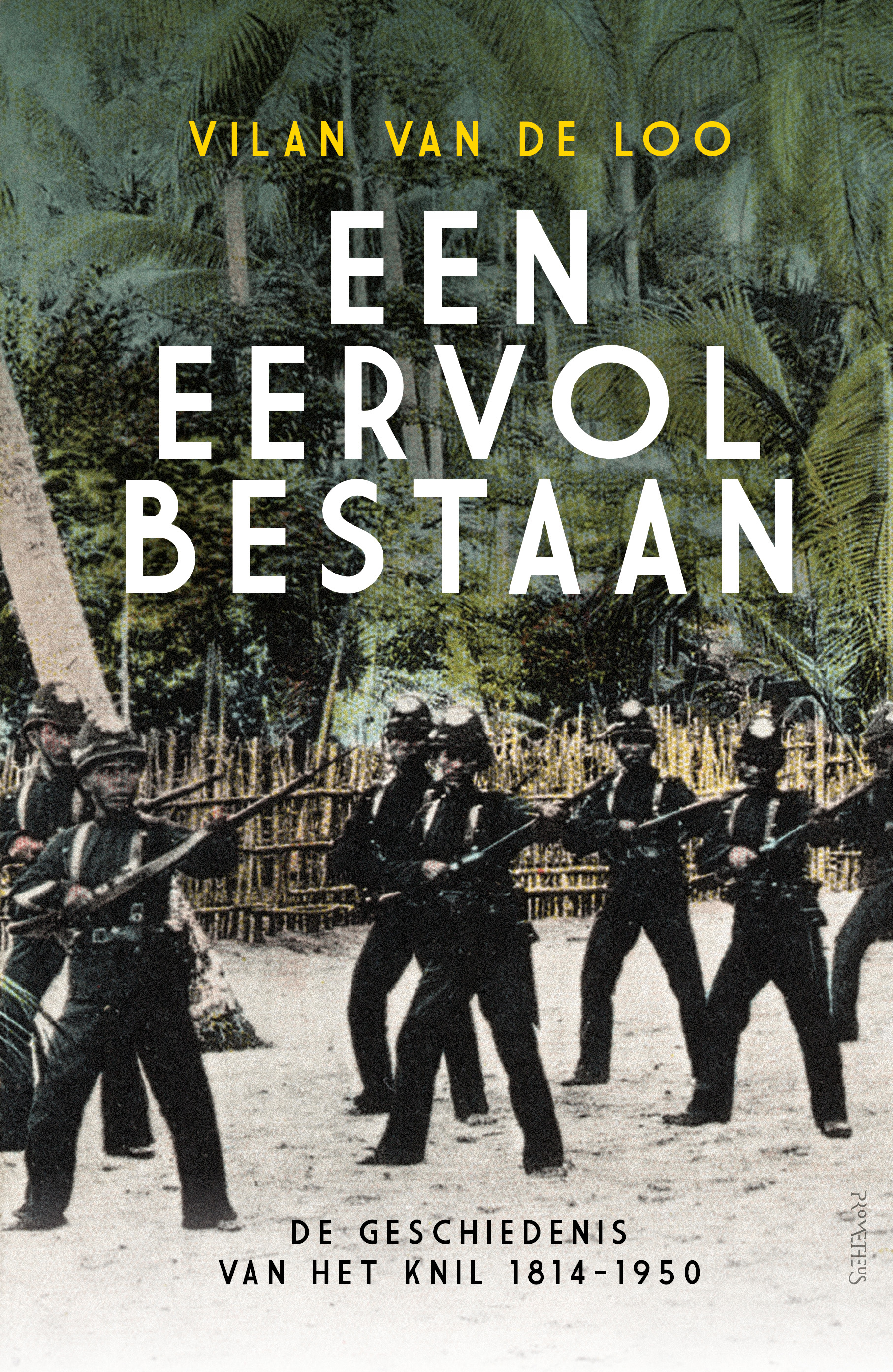 Een eervol bestaan: de geschiedenis van het KNIL, 1814-1950