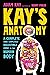 Kay's Anatomy: A Complete (and Completely Disgusting) Guide to the Human Body