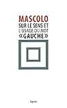 Sur le sens et l'usage du mot « gauche », suivi de Contre les idéologies de la mauvaise conscience Sur le sens et l'usage du mot « gauche », suivi de Contre les idéologies de la mauvaise conscience