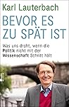 Bevor es zu spät ist. Was uns droht, wenn die Politik nicht mit der Wissenschaft Schritt hält. Bevor es zu spät ist. Was uns droht, wenn die Politik nicht mit der Wissenschaft Schritt hält.