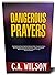 DANGEROUS PRAYERS: Commanding Prayers Against Untimely Death, Family Evil Pattern, Evil Foundations & Household Enemies, Demon Possession, Witchcraft & Marine Spirits Attacks Through Spiritual Warfar