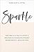 Sparkle: The Girl's Guide to Living a Deliciously Dazzling, Wildly Effervescent, Kick-Ass Life