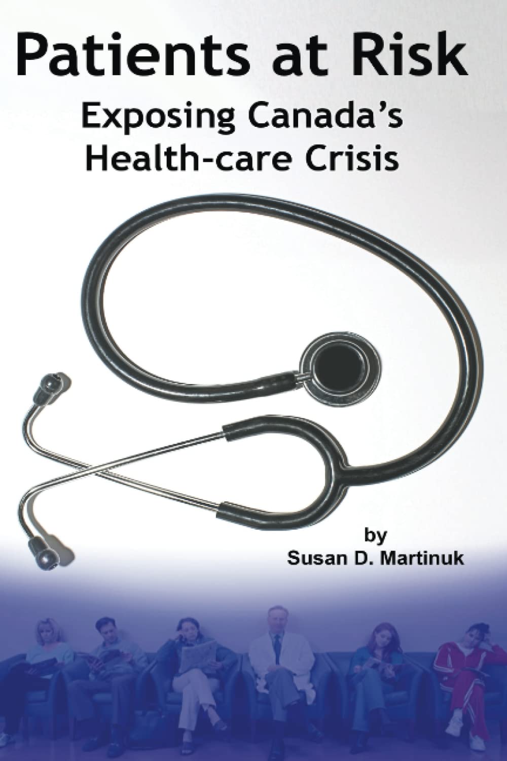 Patients at Risk: Exposing Canada's Health-care Crisis (Paperback)