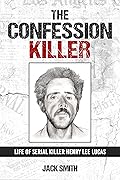 The Confession Killer: Life of Serial Killer Henry Lee Lucas (Serial Killer True Crime Books Book 24)