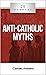 20 Answers: Anti-Catholic Myths