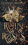 Ruin and Roses by Deanna Ortega