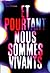 Et pourtant nous sommes vivants