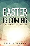 Easter Is Coming: A Devotional Journey with Jesus Easter Is Coming: A Devotional Journey with Jesus