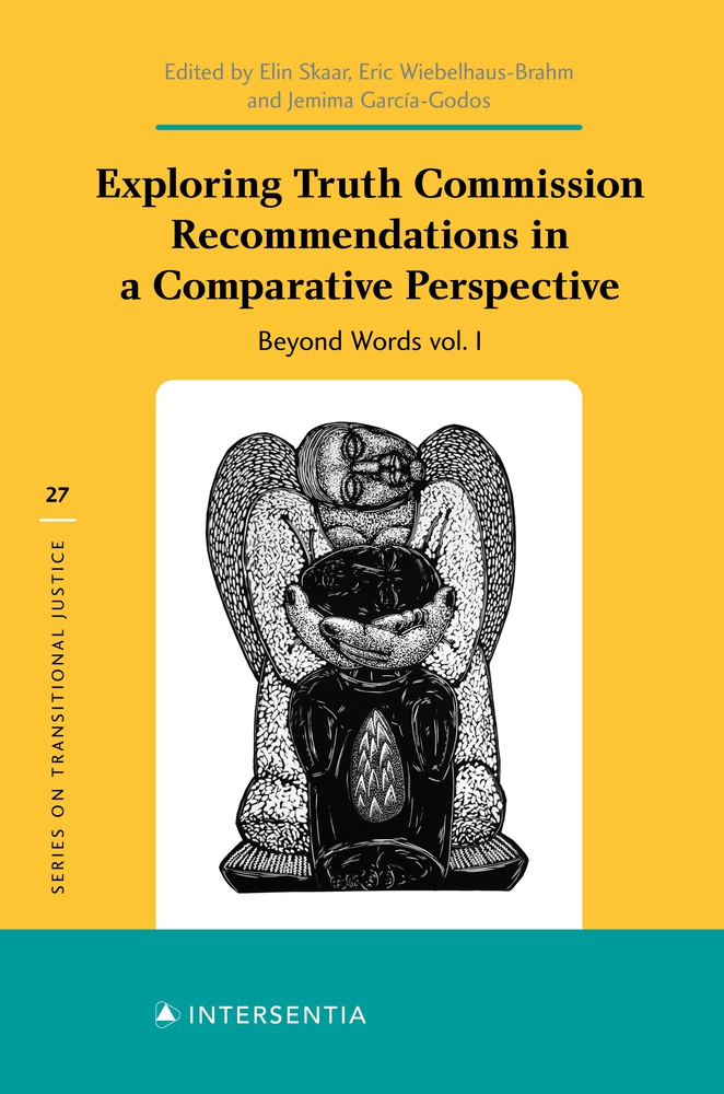 Exploring Truth Commission Recommendations in a Comparative Perspective: Beyond Words Vol. I: Beyond Words Vol. I (27) (Series on Transitional Justice)
