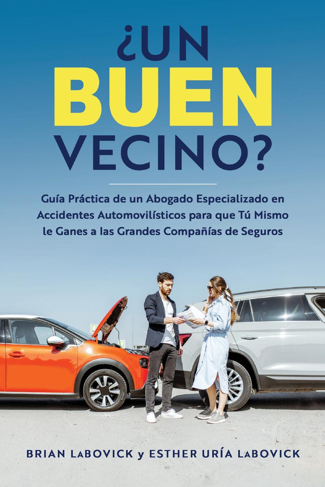¿Un buen vecino?: Guía práctica de un abogado especializado en accidentes automovilísticos para que tú mismo le ganes a las grandes compañías de seguros (Spanish Edition)