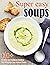 Super Easy Soups with 130+ Healthy and Delicious Recipes that... by Rey Lyons