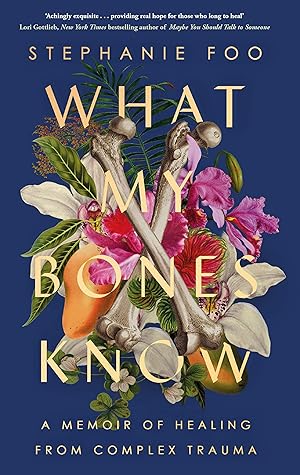 What My Bones Know: A Memoir of Healing from Complex Trauma