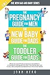 The New Dad and Baby Series: 3 in 1, What to expect from pregnancy to toddlers, a true all in one guide for men. Parenting tips and tricks, the complete ... father (The New Dad and Baby Book Series)