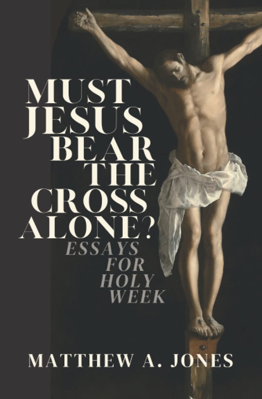 Must Jesus Bear the Cross Alone?: Essays for Holy Week