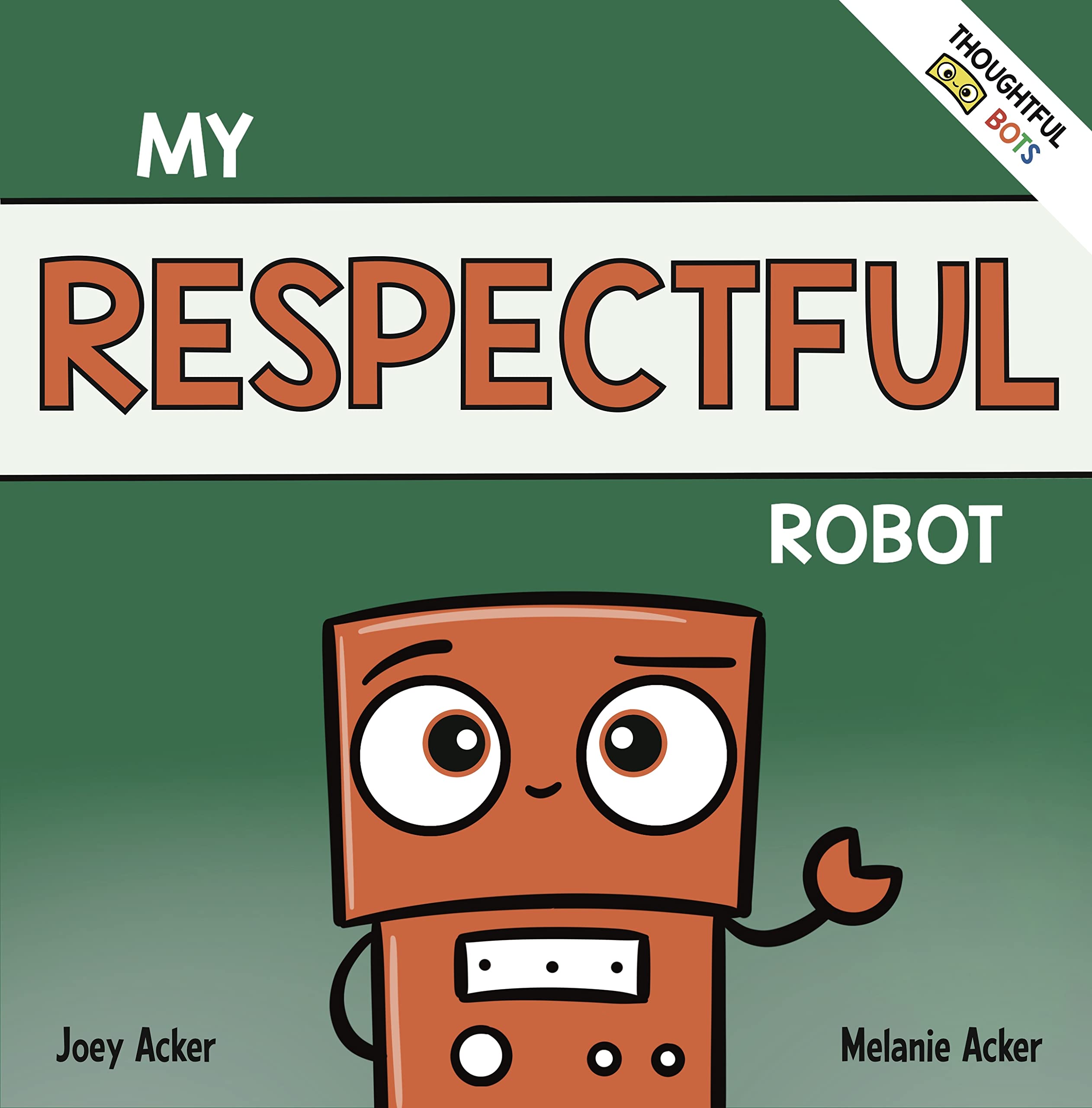 My Respectful Robot: A Children's Social Emotional Learning Book About Manners and Respect (Thoughtful Bots)