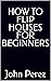 HOW TO FLIP HOUSES FOR BEGI...