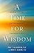 A Time for Wisdom: Knowledge, Detachment, Tranquility, Transcendence