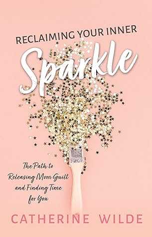Reclaiming Your Inner Sparkle: The Path to Releasing Mom Guilt & Finding Time for You