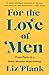 For the Love of Men by Liz Plank For the Love of Men by Liz Plank