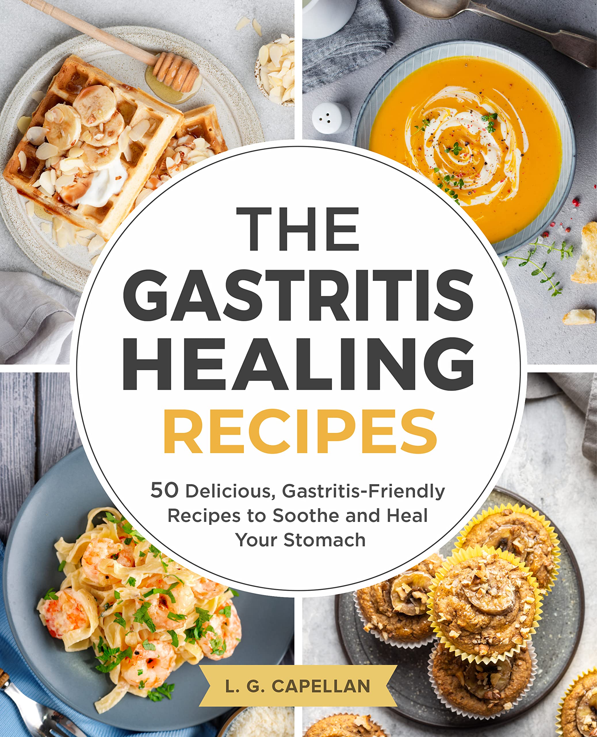 The Gastritis Healing Recipes: 50 Delicious, Gastritis-Friendly Recipes to Soothe and Heal Your Stomach (Kindle Edition)