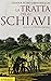 La tratta degli schiavi. Saggio di storia globale