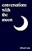 Conversations with the Moon