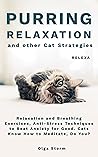 Purring Relaxation and Other Cat Strategies: Relaxation and Breathing Exercises, Anti-Stress Techniques to Beat Anxiety for Good. Cats Know How to Meditate, Do You?
