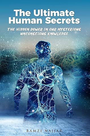 The Ultimate Human Secrets: The Hidden Power in Our Mysterious Unconscious Knowledge